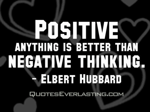 "Positive anything is better than negative thinking." -Elbert Hubbard